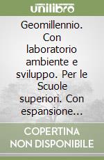 Geomillennio. Con laboratorio ambiente e sviluppo. Per le Scuole superiori. Con espansione online libro