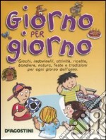 Giorno per giorno. Giochi, indovinelli, attività, ricette, bandiere, natura, feste e tradizioni per ogni giorno dell'anno. libro