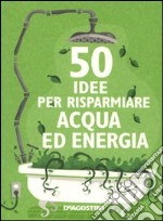 Cinquanta idee per risparmiare acqua ed energia