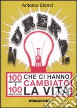 Eureka! 100 inventori + 100 invenzioni che ci hanno cambiato la vita libro