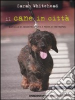 Il cane in città. Manuale di addestramento a prova di metropoli libro