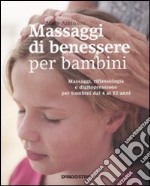 Massaggi di benessere per bambini. Massaggi, riflessologia e digitopressione per i bambini dai 4 ai 12 anni libro