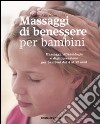 Massaggi di benessere per bambini. Massaggi, riflessologia e digitopressione per i bambini dai 4 ai 12 anni libro