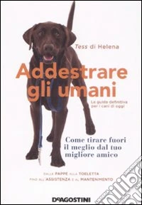 Addestrare gli umani. La guida definitiva per i cani di oggi libro