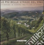 Le più belle strade del vino. Itinerari in Europa tra filari e vigneti libro