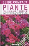 Piante per balconi e giardini. Conoscere, riconoscere e coltivare tutte le specie di piante da balcone e da giardino più diffuse libro