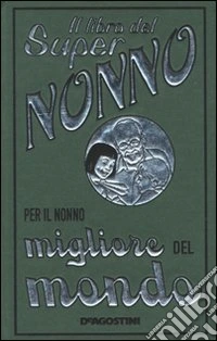 Il libro del super nonno. Per il nonno migliore del mondo libro