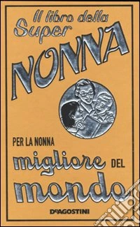 Il libro della super nonna. Per la nonna migliore del mondo libro