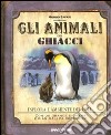 Gli animali dei ghiacci. Ediz. illustrata libro