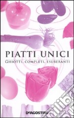 Piatti unici. Ghiotti; completi; esuberanti libro