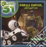 Forza Rover; aiutaci tu! Planet 51. Ediz. illustrata