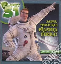 Salve; vengo dal pianeta Terra. Planet 51. Ediz. illustrata libro
