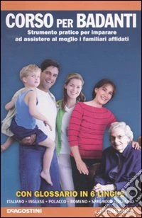 Assistenza in famiglia. Prendersi cura di anziani e ammalati con efficacia e competenza. Corso per badanti. Con DVD libro
