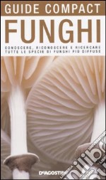 Funghi. Conoscere, riconoscere e ricercare tutte le specie di funghi più diffuse