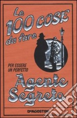 Le 100 cose da fare per essere un perfetto agente segreto libro