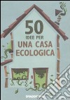 50 idee per una casa ecologica libro