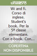 Wi and fi. Corso di inglese. Student's book. Per la 5ª classe elementare. Con e-book. Con espansione online libro