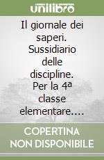 Il giornale dei saperi. Sussidiario delle discipline. Per la 4ª classe elementare. Con espansione online libro