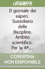 Il giornale dei saperi. Sussidiario delle discipline. Ambito scientifico. Per la 4ª classe elementare. Con espansione online libro