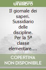 Il giornale dei saperi. Sussidiario delle discipline. Per la 5ª classe elementare. Con espansione online libro