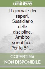 Il giornale dei saperi. Sussidiario delle discipline. Ambito scientifico. Per la 5ª classe elementare. Con espansione online libro