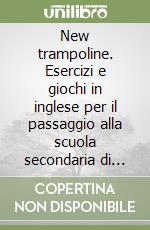 New trampoline. Esercizi e giochi in inglese per il passaggio alla scuola secondaria di primo grado. Con soluzioni. Con CD Audio