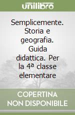 Semplicemente. Storia e geografia. Guida didattica. Per la 4ª classe elementare libro