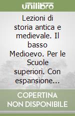 Lezioni di storia antica e medievale. Il basso Medioevo. Per le Scuole superiori. Con espansione online libro