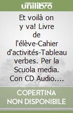 Et voilà on y va! Livre de l'élève-Cahier d'activités-Tableau verbes. Per la Scuola media. Con CD Audio. Vol. 1 libro