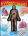 Ecco il corpo umano. Ediz. illustrata libro