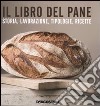 Il libro del pane. Storia, lavorazione, tipologie, ricette. Ediz. illustrata libro