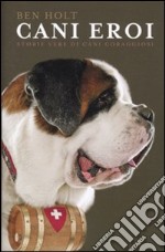 Cani eroi. Storie vere di cani coraggiosi libro