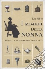 I rimedi della nonna. Consigli e trucchi dell'esperienza