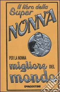 Il libro della super nonna. Per la nonna migliore del mondo libro