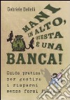 Mani in alto, questa è una banca! Guida pratica per gestire i risparmi senza farsi fregare libro