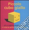 Piccolo cubo giallo alla scoperta degli opposti. Libro pop-up libro