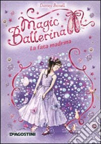 La fata Madrina. Magic ballerina. Vol. 5 libro