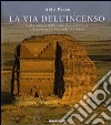 La via dell'incenso. Sulle tracce delle antiche carovane attraverso la Penisola Arabica libro