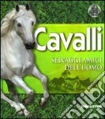 Cavalli. Selvaggi amici dell'uomo. Ediz. illustrata libro