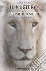 Il mistero dei leoni bianchi. I figli del Dio Sole libro