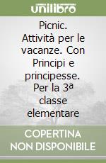 Picnic. Attività per le vacanze. Con Principi e principesse. Per la 3ª classe elementare libro