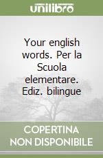 Your english words. Per la Scuola elementare. Ediz. bilingue libro