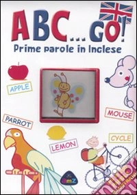 ABC... Go! Prime parole in inglese. Ediz. illustrata libro