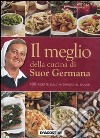 Il Meglio della cucina di suor Germana. 400 ricette dall'antipasto al dolce libro