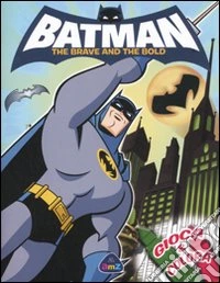 Batman. The brave and the bold. Gioca & colora libro