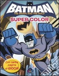 Batman. The brave and the bold. Super color. Ediz. illustrata libro