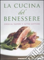 La cucina del benessere. Griglia, vapore e altre cotture libro