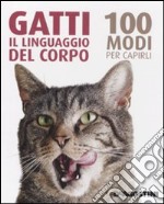 Gatti. Il linguaggio del corpo. 100 modi per capirli libro