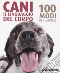 Cani. Il linguaggio del corpo. 100 modi per capirli libro