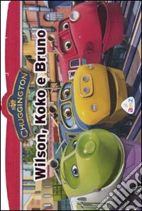 Chuggington. Wilson, Koko e Bruno libro